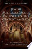 Jewish religious music in nineteenth-century America : restoring the synagogue soundtrack /