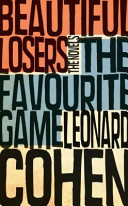 The favourite game ; Beautiful losers : the novels /