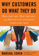 Why customers do what they do : who they are, why they buy, and how you can anticipate their every move /