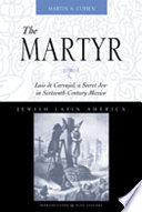 The martyr Luis de Carvajal : a secret Jew in sixteenth-century Mexico /
