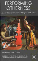 Performing otherness : Java and Bali on international stages, 1905-1952 /