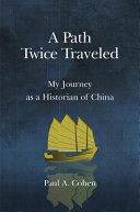 A path twice traveled : my journey as a historian of China /