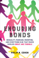 Enduring bonds : inequality, marriage, parenting, and everything else that makes families great and terrible /