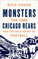 Monsters : the 1985 Chicago Bears and the wild heart of football /