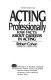 Acting professionally : raw facts about careers in acting /