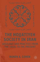 The Hojjatiyeh Society in Iran : ideology and practice from the 1950s to the present /