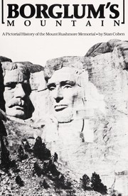 Borglum's mountain : a pictorial history of the Mount Rushmore Memorial /