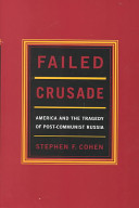 Failed crusade : America and the tragedy of post-Communist Russia /