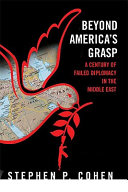 Beyond America's grasp : a century of failed diplomacy in the Middle East /