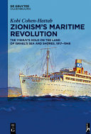 Zionism's maritime revolution : the Yishuv's hold on the land of Israel's sea and shores, 1917-1948 /