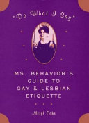 "Do what I say" : Ms. Behavior's guide to gay & lesbian etiquette /