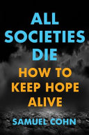 All societies die : how to keep hope alive /