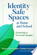 Identity safe spaces at home and school : partnering to overcome inequity /