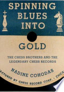 Spinning blues into gold : the Chess brothers and the legendary Chess Records /