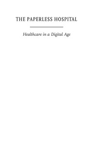 The paperless hospital : healthcare in a digital age /