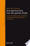 Die Geschichte von der guten Stadt : politische Philosophie zwischen urbaner Selbstverständigung und Utopie /