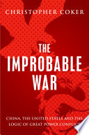 The improbable war : China, the United States and continuing logic of great power conflict /