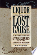 Liquor in the land of the lost cause : southern white evangelicals and the prohibition movement /