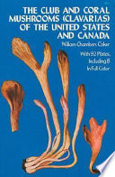The club and coral mushrooms (Clavarias) of the United States and Canada /
