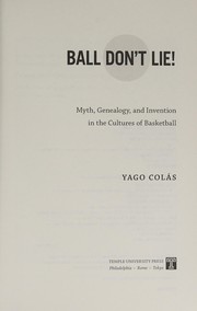 Ball don't lie! : myth, genealogy, and invention in the cultures of basketball /