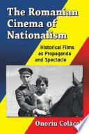 The Romanian cinema of nationalism : historical films as propaganda and spectacle /