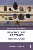 Psychology as ethics : reading Jung with Kant, Nietzsche and Aristotle /