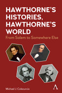 Hawthorne's histories, Hawthorne's world : from Salem to somewhere else /