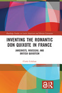 Inventing the romantic Don Quixote in France : Jansenists, Rousseau, and British quixotism /