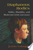 Diaphanous bodies : ability, disability, and modernist Irish literature /