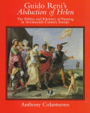 Guido Reni's Abduction of Helen : the politics and rhetoric of painting in seventeenth-century Europe /