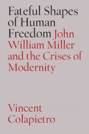 Fateful shapes of human freedom : John William Miller and the crises of modernity /