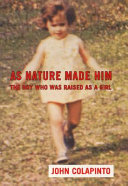 As nature made him : the boy who was raised as a girl /