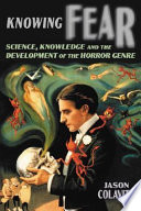 Knowing fear : science, knowledge and the development of the horror genre /