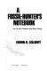 A fossil-hunter's notebook : my life with dinosaurs and other friends /