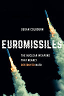 Euromissiles : the nuclear weapons that nearly destroyed NATO /