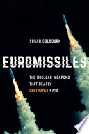 Euromissiles : the nuclear weapons that nearly destroyed NATO /