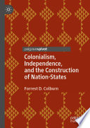 Colonialism, independence, and the construction of nation-states /