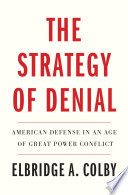 The strategy of denial : American defense in an age of great power conflict /