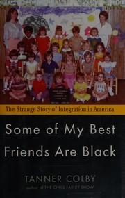 Some of my best friends are Black : the strange story of integration in America /