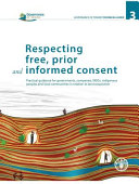 Respecting free, prior, and informed consent : practical guidance for governments, companies, NGOs, indigenous peoples and local communities in relation to land acquisition.