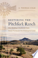 Restoring the Pitchfork Ranch : how healing a southwest oasis holds promise for our endangered land /