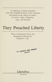 They preached liberty : an anthology of timely quotations from New England ministers of the American Revolution on the subject of liberty, its source, nature, obigations, types, and blessings /