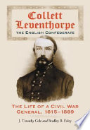 Collett Leventhorpe, the English Confederate : the life of a Civil War general, 1815-1889 /