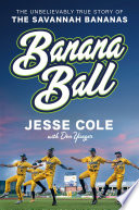 Banana ball : the unbelievably true story of the Savannah Bananas /