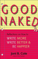 Good naked : reflections on how to write more, write better, and be happier /