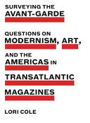 Surveying the avant-garde : questions on modernism, art, and the Americas in transatlantic magazines /