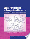 Social participation in occupational contexts : in schools, clinics, and communities /