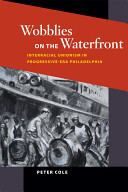 Wobblies on the waterfront : interracial unionism in progressive-era Philadelphia /