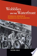 Wobblies on the waterfront : interracial unionism in progressive-era Philadelphia /