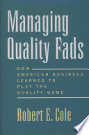 Managing quality fads : how American business learned to play the quality game /